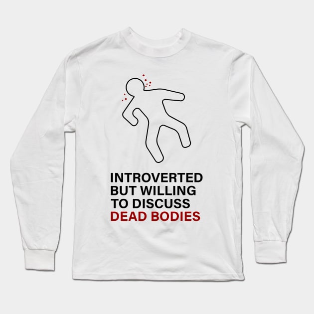 Introverted but willing to discuss Dead Bodies Long Sleeve T-Shirt by Tacos y Libertad
